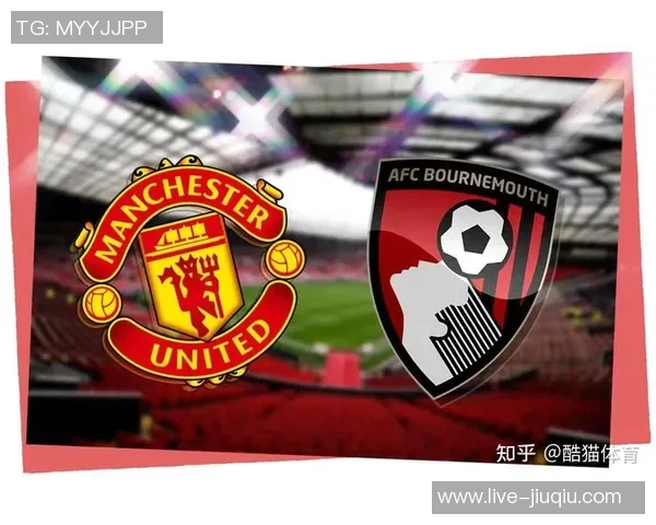 曼联主场迎战伯恩茅斯全场精彩回顾与赛后分析 曼联主场迎战伯恩茅斯全场精彩回顾与赛后分析